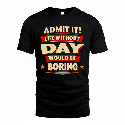 DAY HH88-K2-106–Personalized Funny Quote Apparel “Life Without NAME Would Be Boring”