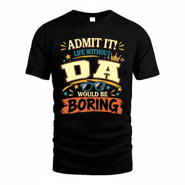 DA HH F005 Life Without You Would Be Boring Funny T-Shirt