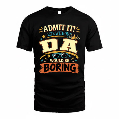 DA HH F005 Life Without You Would Be Boring Funny T-Shirt