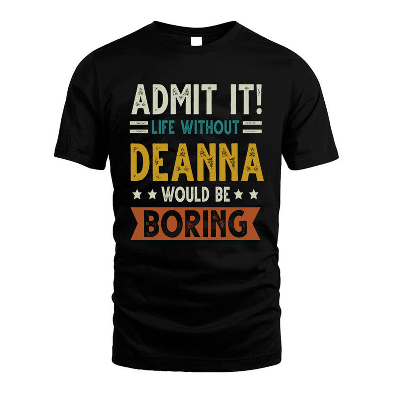 DEANNA HH88-K2–Personalized Funny Quote Apparel “Life Without NAME Would Be Boring”