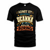 DEANNA HH F005 Life Without You Would Be Boring Funny T-Shirt