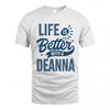 DEANNA HH88-K2–Personalized Name Quote T-Shirt Life Is Better With Unisex Gift