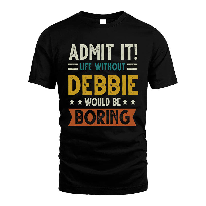 DEBBIE HH88-K2–Personalized Funny Quote Apparel “Life Without NAME Would Be Boring”