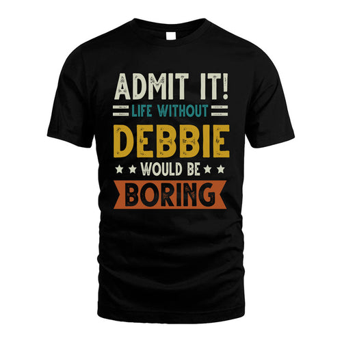 DEBBIE HH88-K2–Personalized Funny Quote Apparel “Life Without NAME Would Be Boring”