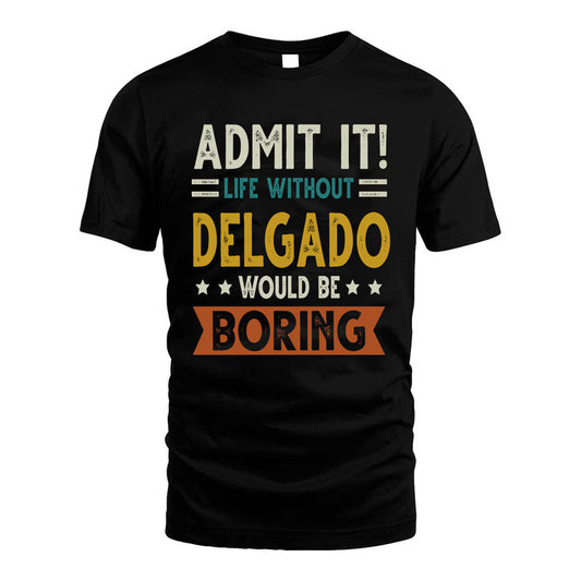 DELGADO HH88-K2–Personalized Funny Quote Apparel “Life Without NAME Would Be Boring”