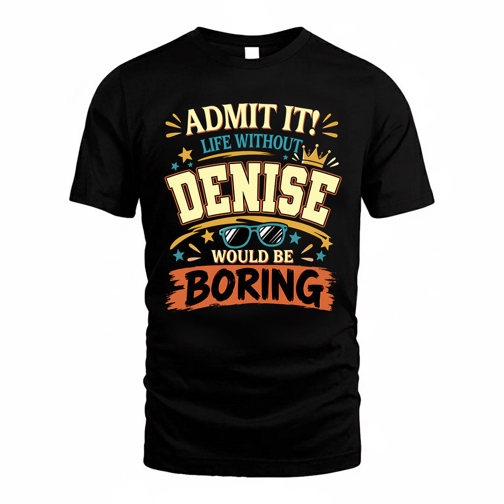 DENISE HH F005 Life Without You Would Be Boring Funny T-Shirt