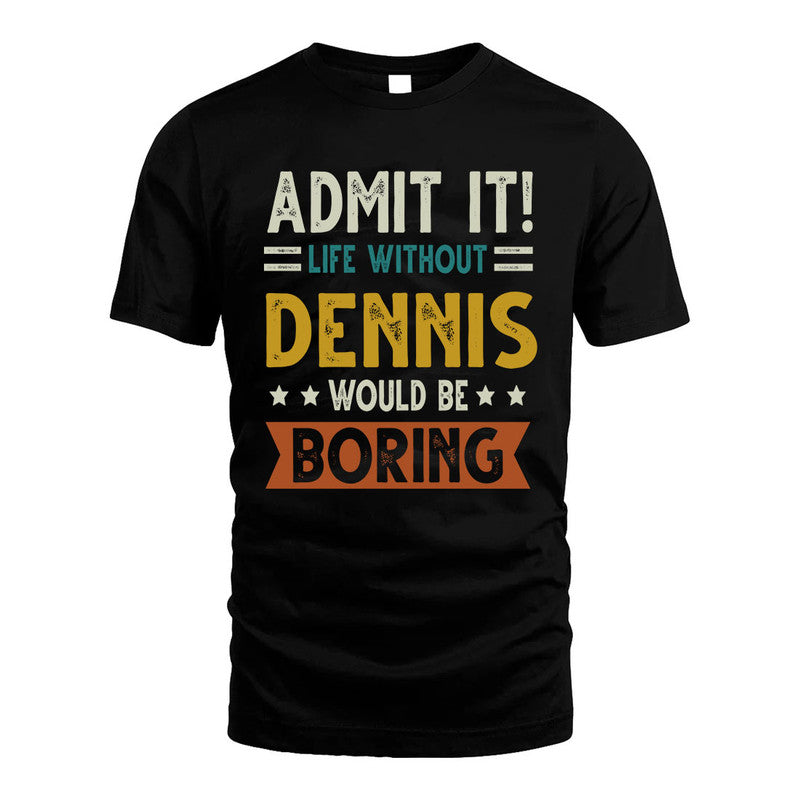 DENNIS HH88-K2–Personalized Funny Quote Apparel “Life Without NAME Would Be Boring”