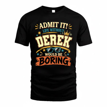 DEREK HH F005 Life Without You Would Be Boring Funny T-Shirt