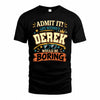 DEREK HH F005 Life Without You Would Be Boring Funny T-Shirt