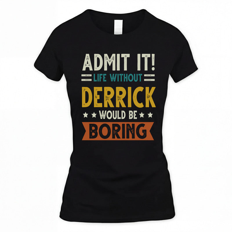 DERRICK HH88-K2–Personalized Funny Quote Apparel “Life Without NAME Would Be Boring”