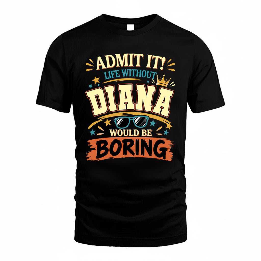 DIANA HH F005 Life Without You Would Be Boring Funny T-Shirt