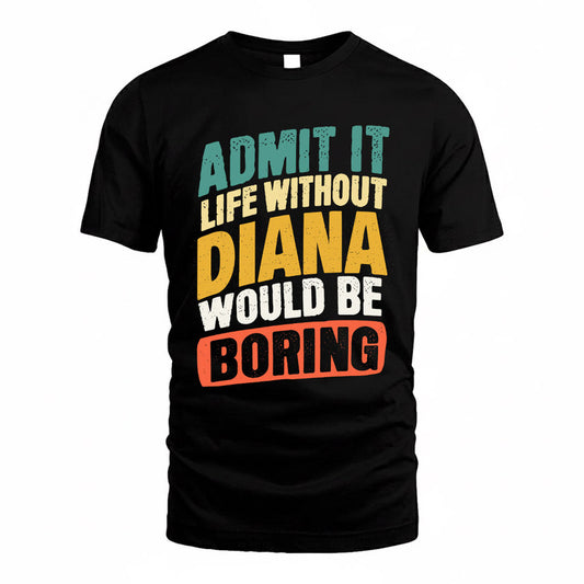 DIANA TP88-K4-229–Personalized Funny Quote Apparel “Life Without NAME Would Be Boring”