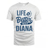 DIANA HH88-K2–Personalized Name Quote T-Shirt Life Is Better With Unisex Gift
