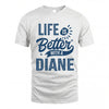DIANE HH88-K2–Personalized Name Quote T-Shirt Life Is Better With Unisex Gift