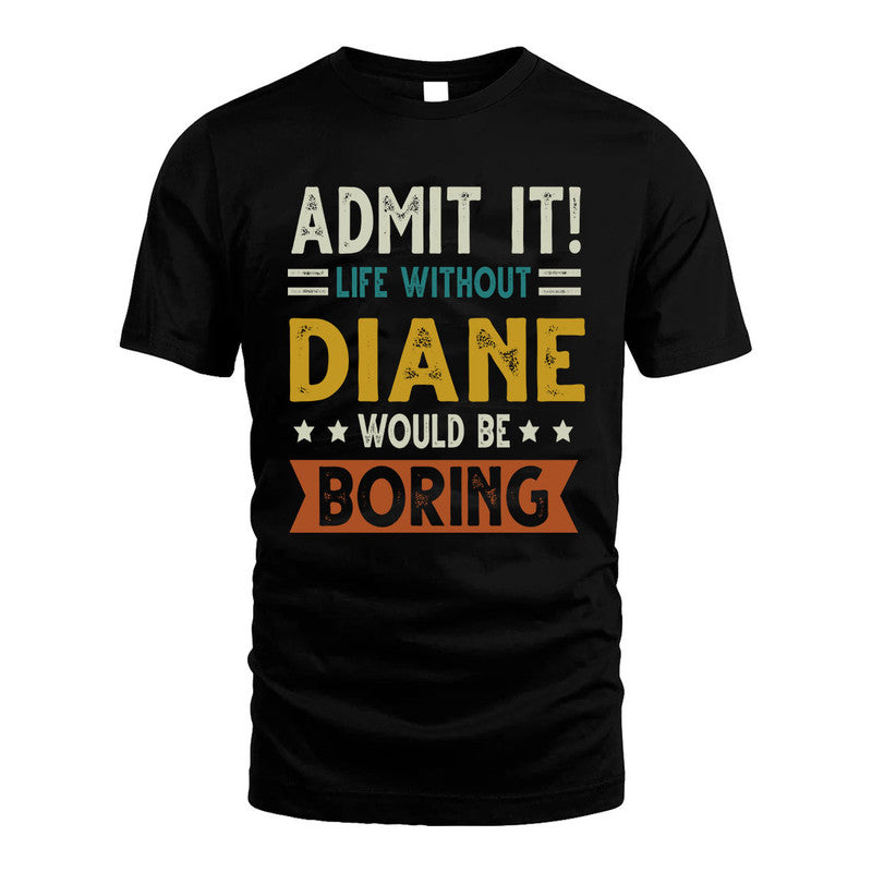 DIANE HH88-K2–Personalized Funny Quote Apparel “Life Without NAME Would Be Boring”