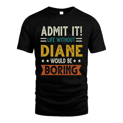 DIANE HH88-K2–Personalized Funny Quote Apparel “Life Without NAME Would Be Boring”
