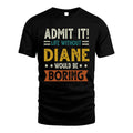DIANE HH88-K2–Personalized Funny Quote Apparel “Life Without NAME Would Be Boring”