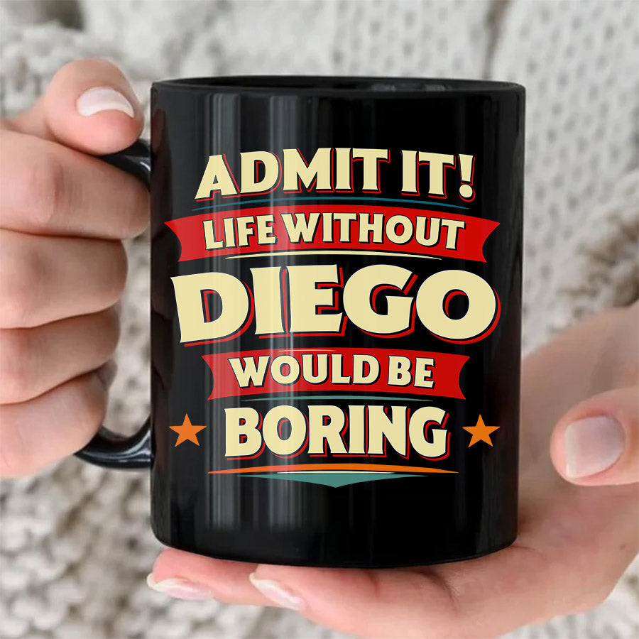 DIEGO HH F012 Personalized Name Coffee Mug – Life Without [Name] Would Be Boring – Funny Custom Gift