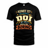 DOI HH F005 Life Without You Would Be Boring Funny T-Shirt