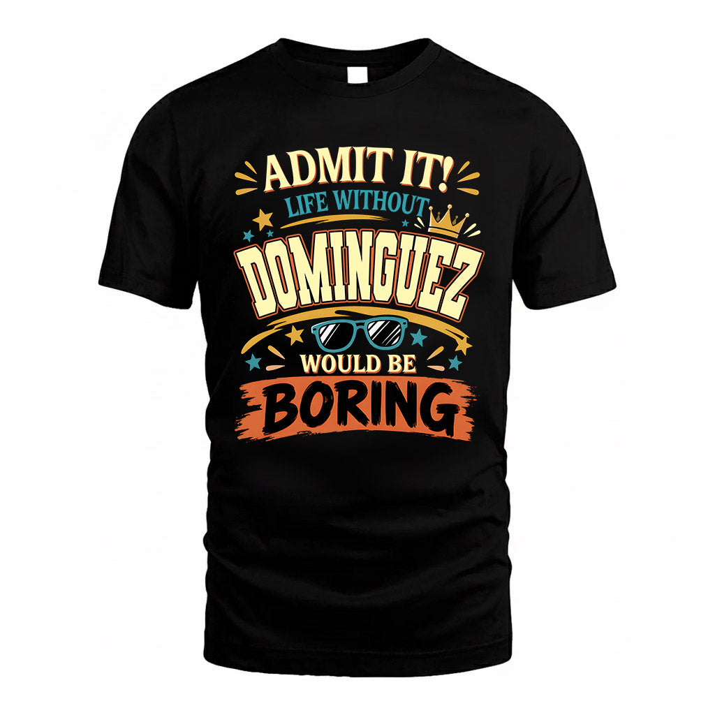 DOMINGUEZ HH F005 Life Without You Would Be Boring Funny T-Shirt