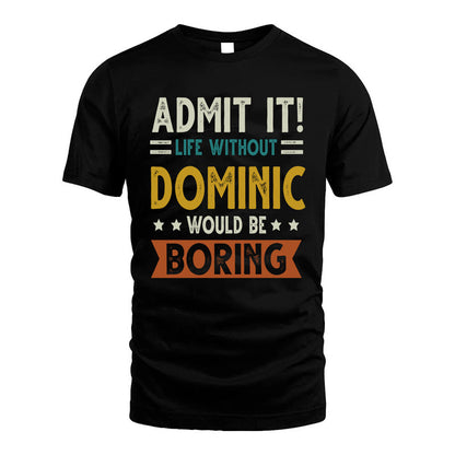 DOMINIC HH88-K2–Personalized Funny Quote Apparel “Life Without NAME Would Be Boring”