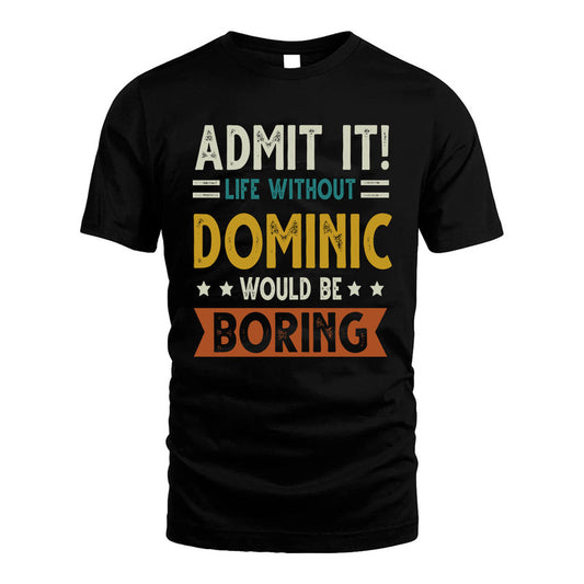 DOMINIC HH88-K2–Personalized Funny Quote Apparel “Life Without NAME Would Be Boring”