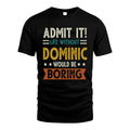 DOMINIC HH88-K2–Personalized Funny Quote Apparel “Life Without NAME Would Be Boring”