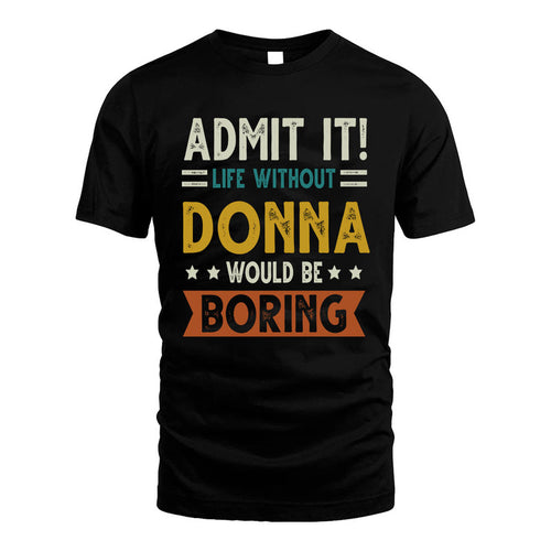 DONNA HH88-K2–Personalized Funny Quote Apparel “Life Without NAME Would Be Boring”