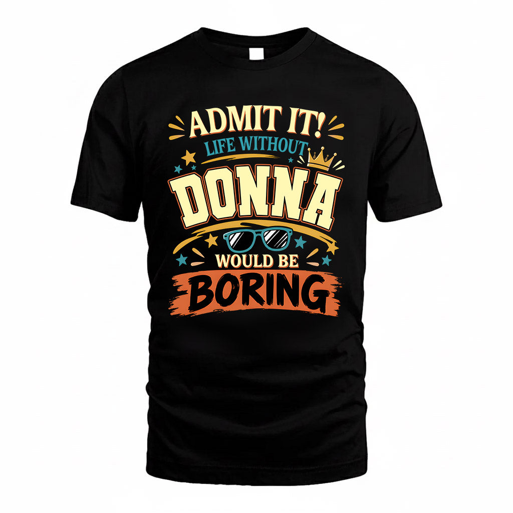 DONNA HH F005 Life Without You Would Be Boring Funny T-Shirt