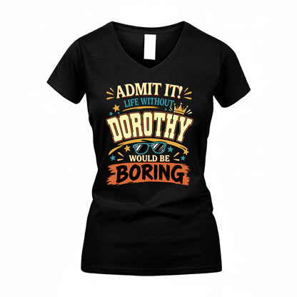 DOROTHY HH F005 Life Without You Would Be Boring Funny T-Shirt