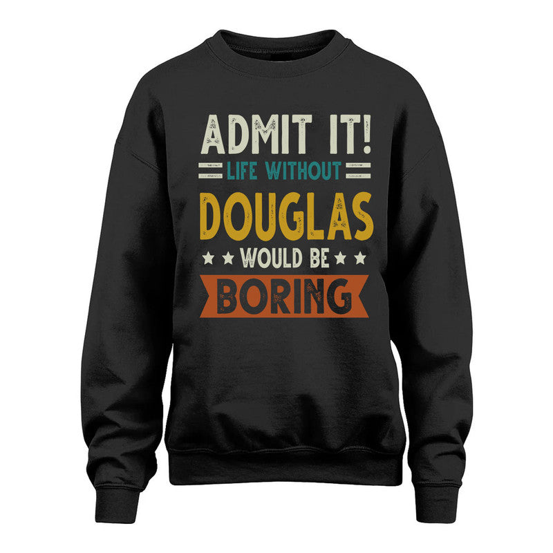 DOUGLAS HH88-K2–Personalized Funny Quote Apparel “Life Without NAME Would Be Boring”