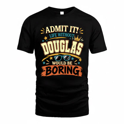 DOUGLAS HH F005 Life Without You Would Be Boring Funny T-Shirt