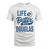 DOUGLAS HH88-K2–Personalized Name Quote T-Shirt Life Is Better With Unisex Gift