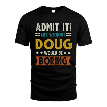 DOUG HH88-K2–Personalized Funny Quote Apparel “Life Without NAME Would Be Boring”