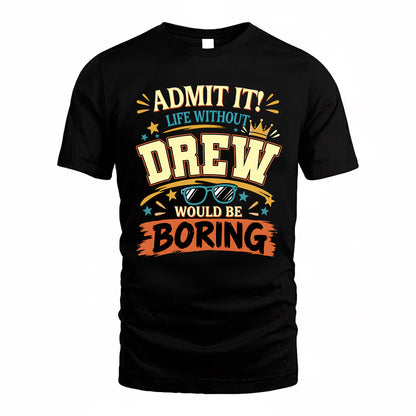 DREW HH F005 Life Without You Would Be Boring Funny T-Shirt