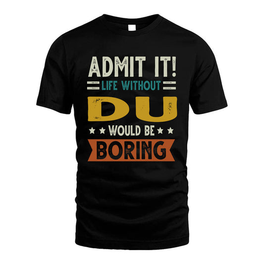 DU HH88-K2–Personalized Funny Quote Apparel “Life Without NAME Would Be Boring”