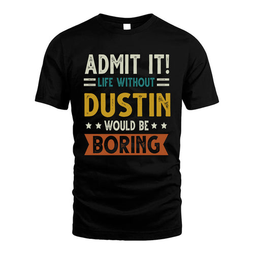 DUSTIN HH88-K2–Personalized Funny Quote Apparel “Life Without NAME Would Be Boring”