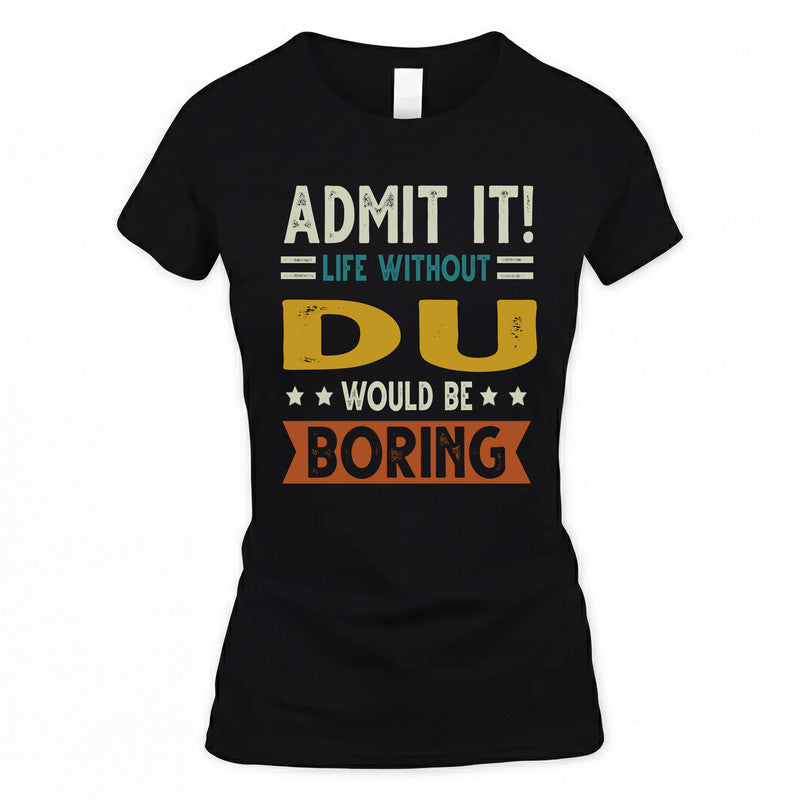 DU HH88-K2–Personalized Funny Quote Apparel “Life Without NAME Would Be Boring”