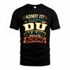 DU HH F005 Life Without You Would Be Boring Funny T-Shirt