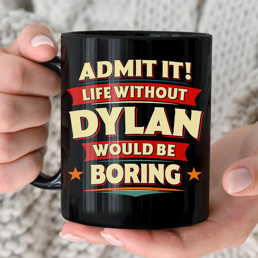 DYLAN HH F012 Personalized Name Coffee Mug – Life Without [Name] Would Be Boring – Funny Custom Gift