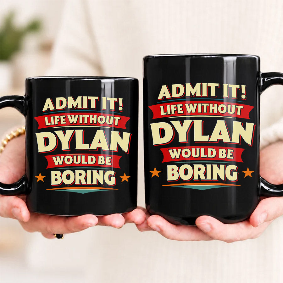 DYLAN HH F012 Personalized Name Coffee Mug – Life Without [Name] Would Be Boring – Funny Custom Gift
