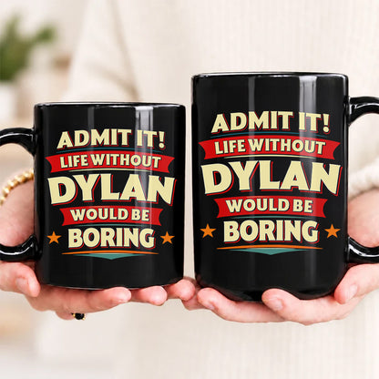 DYLAN HH F012 Personalized Name Coffee Mug – Life Without [Name] Would Be Boring – Funny Custom Gift
