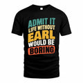 EARL TP88-K4-229–Personalized Funny Quote Apparel “Life Without NAME Would Be Boring”