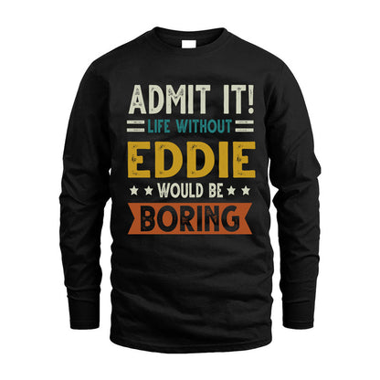 EDDIE HH88-K2–Personalized Funny Quote Apparel “Life Without NAME Would Be Boring”