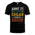 EDGAR HH88-K2–Personalized Funny Quote Apparel “Life Without NAME Would Be Boring”