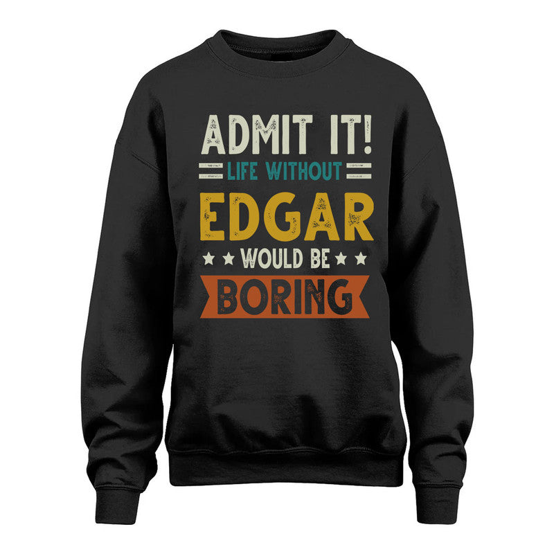 EDGAR HH88-K2–Personalized Funny Quote Apparel “Life Without NAME Would Be Boring”