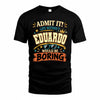 EDUARDO HH F005 Life Without You Would Be Boring Funny T-Shirt