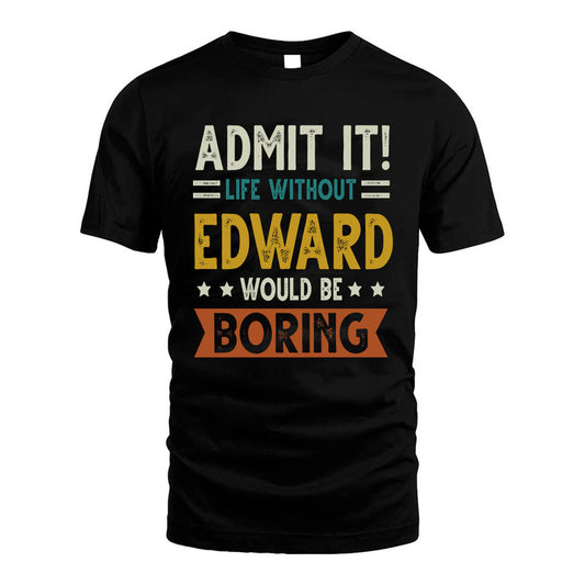 EDWARD HH88-K2–Personalized Funny Quote Apparel “Life Without NAME Would Be Boring”