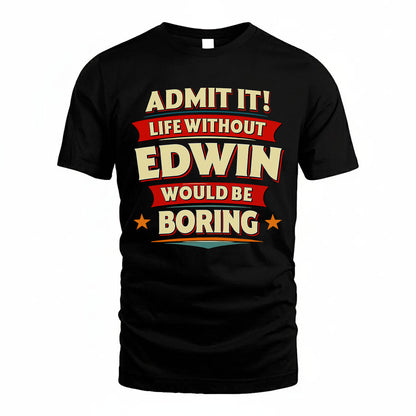 EDWIN HH88-K2-106–Personalized Funny Quote Apparel “Life Without NAME Would Be Boring”