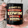 EDWIN HH F012 Personalized Name Coffee Mug – Life Without [Name] Would Be Boring – Funny Custom Gift